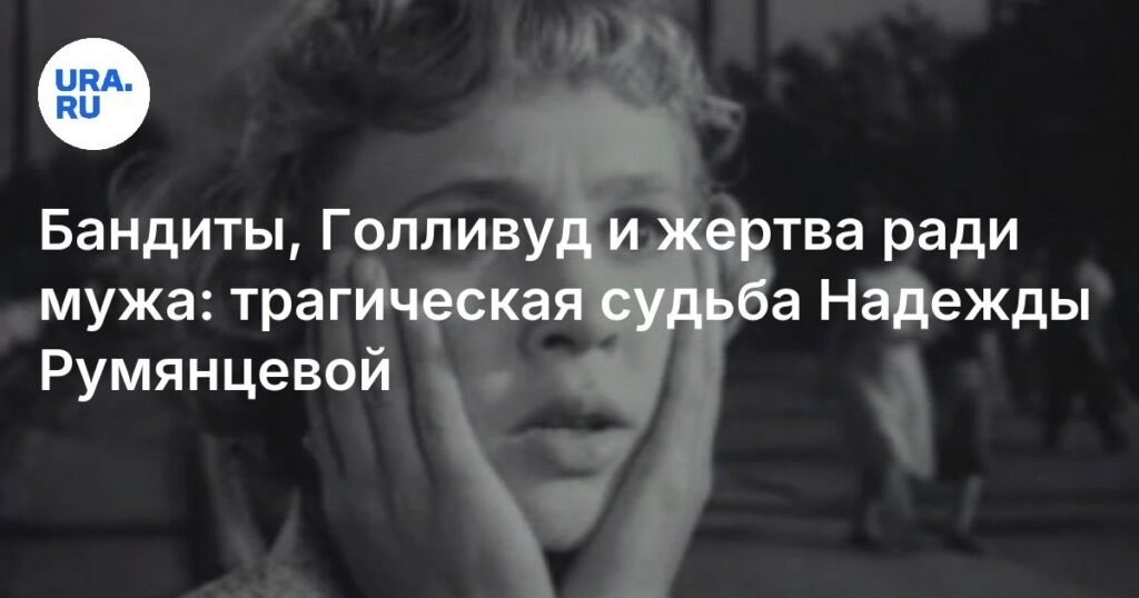 Надежда Румянцева: Трагическая судьба советской актрисы
