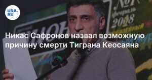 Никас Сафронов раскрыл возможную причину смерти Тиграна Кеосаяна