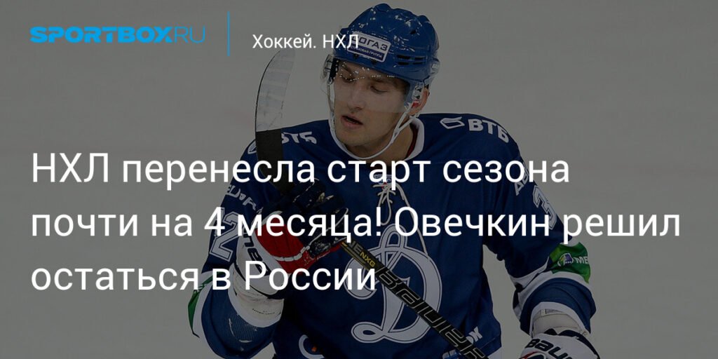 НХЛ переносит сезон: Овечкин остается в России