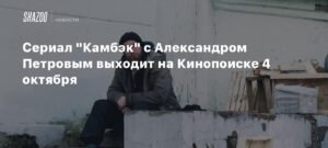 Новый сериал 'Камбэк' с Александром Петровым на Кинопоиске