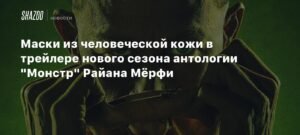 Новый сезон антологии "Монстр": Трейлер с масками из человеческой кожи