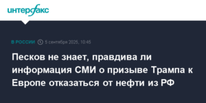 Песков усомнился в данных о призыве Трампа к ЕС отказаться от нефти РФ
