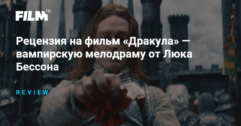 Рецензия на фильм «Дракула» Люка Бессона: мелодрама о любви и вампирах