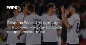 Сборная России по футболу разгромила Катар в товарищеском матче