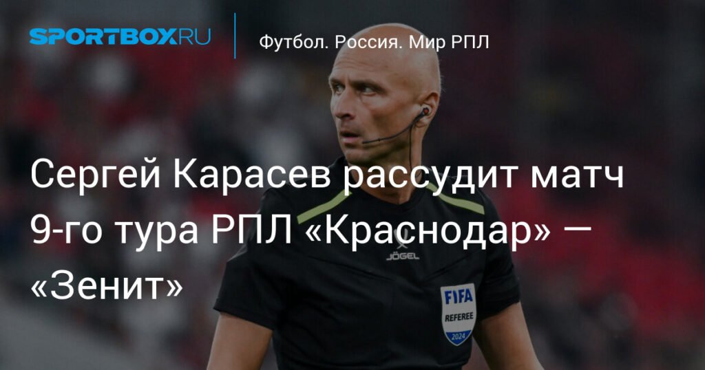 Сергей Карасев рассудит центральный матч 9-го тура РПЛ «Краснодар» — «Зенит»