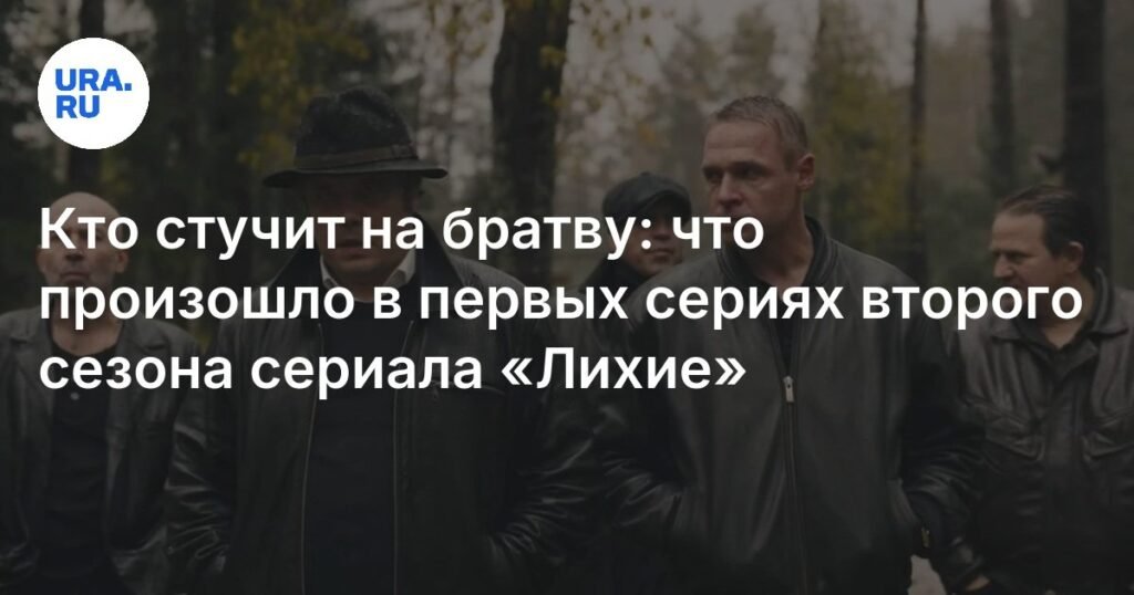 Сериал «Лихие»: что нового во втором сезоне криминальной драмы
