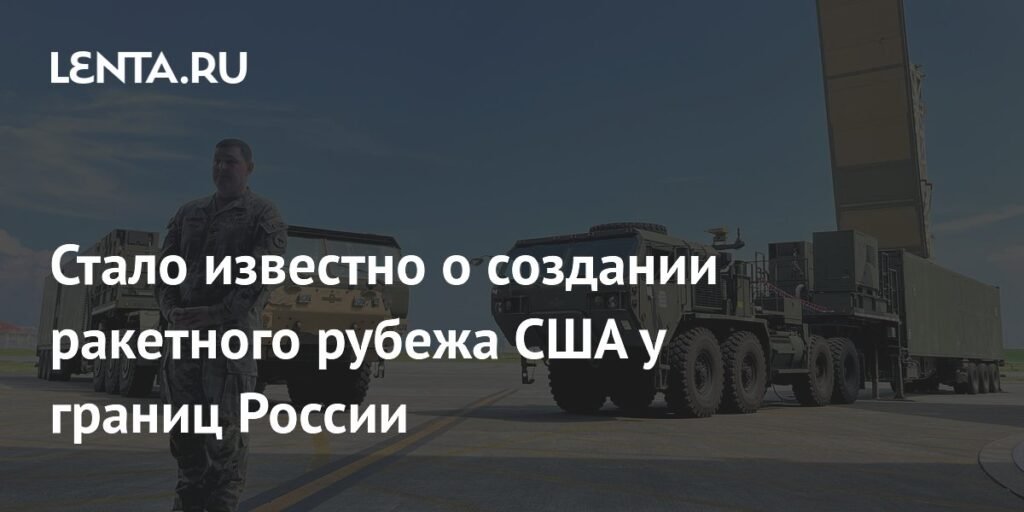 США создают ракетный рубеж у границ России