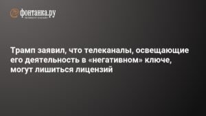 Трамп пригрозил лишить лицензии телеканалы за негативное освещение