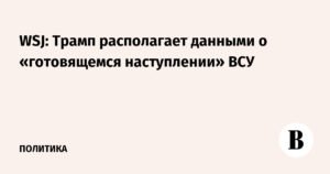 Трамп заявил о данных о «готовящемся наступлении» ВСУ