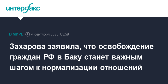 Захарова: освобождение россиян в Баку приблизит отношения РФ и Азербайджана к нормализации