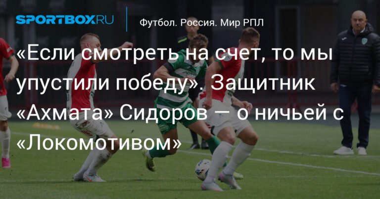 Защитник «Ахмата» Сидоров: Мы упустили победу в матче с «Локомотивом»