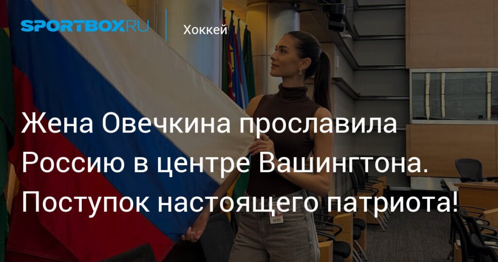 Жена Овечкина показала флаг России в центре Вашингтона