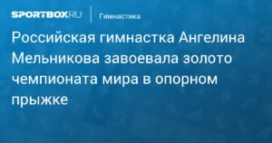 Ангелина Мельникова - чемпионка мира в опорном прыжке