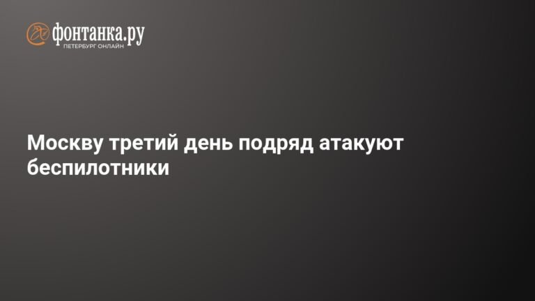 Атаки беспилотников на Москву продолжаются третий день