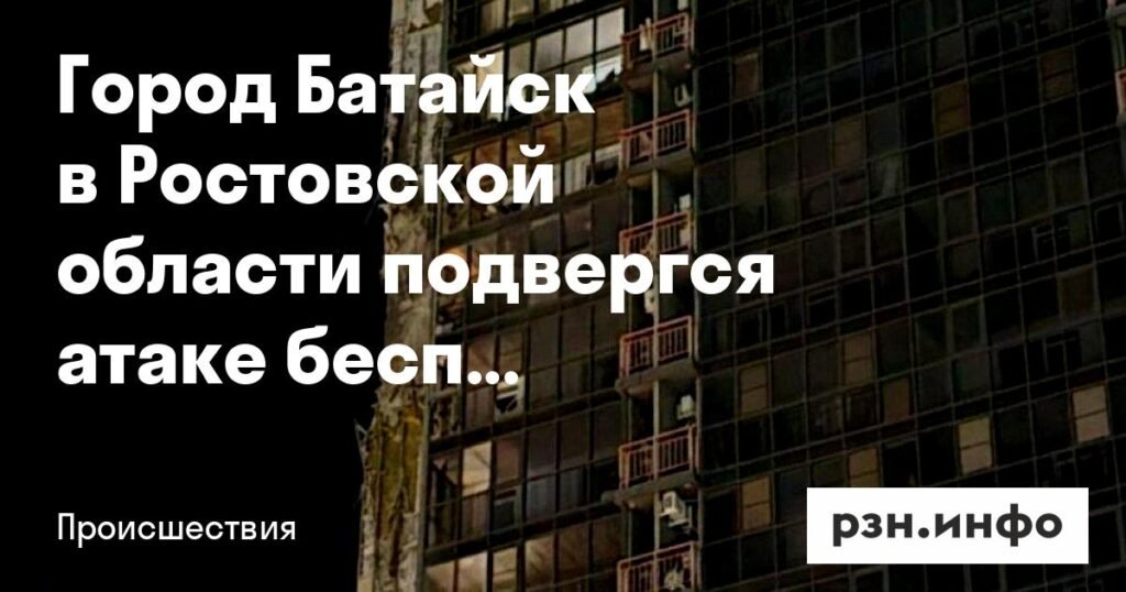 Батайск в Ростовской области атакован беспилотниками