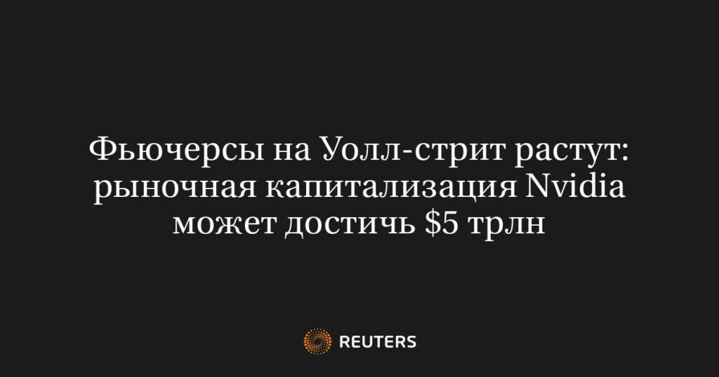 Фьючерсы Уолл-стрит растут на фоне перспектив Nvidia