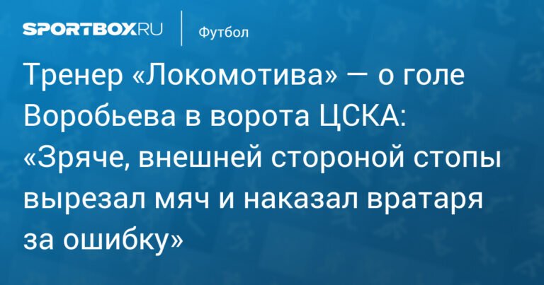 Галактионов о голе Воробьева в ворота ЦСКА: «Воробьев наказал вратаря за ошибку»