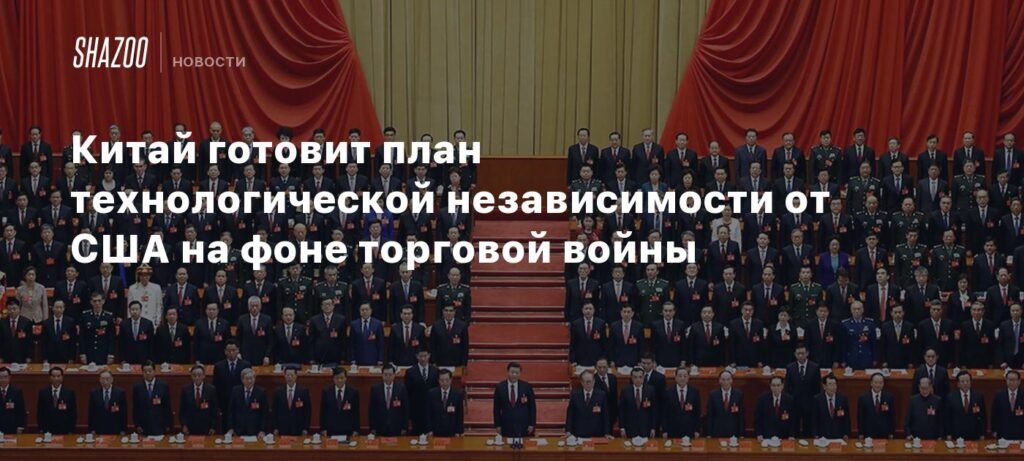 Китай разрабатывает план технологической независимости от США