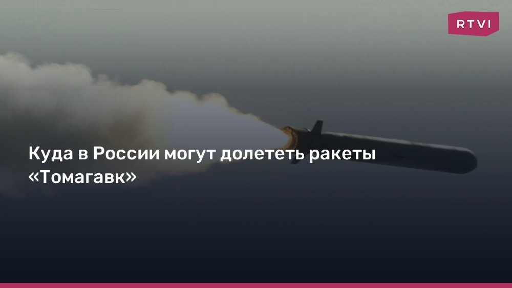Куда в России могут долететь ракеты «Томагавк»