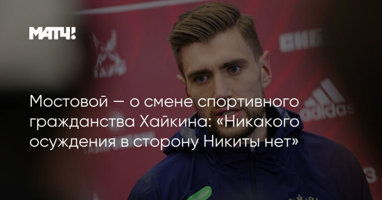 Мостовой поддержал решение Хайкина сменить спортивное гражданство