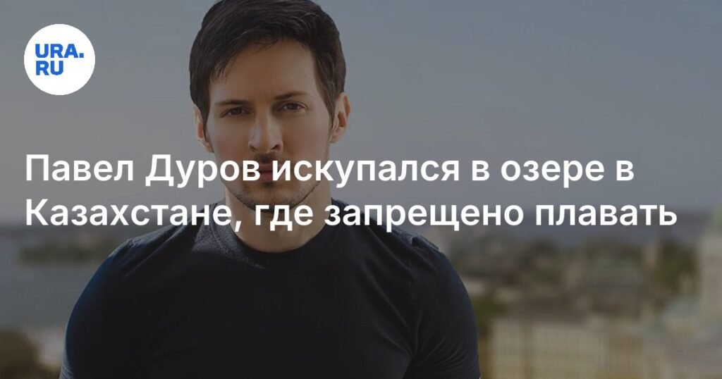 Павел Дуров нарушил запрет на купание в Казахстане