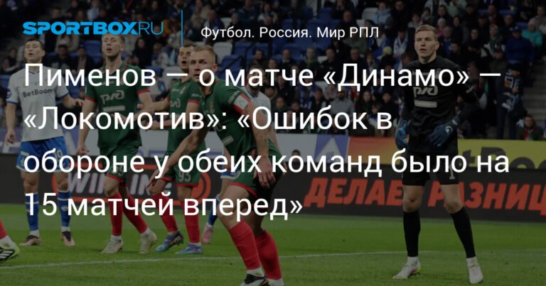 Пименов: ошибки в обороне «Динамо» и «Локо» хватило на 15 матчей