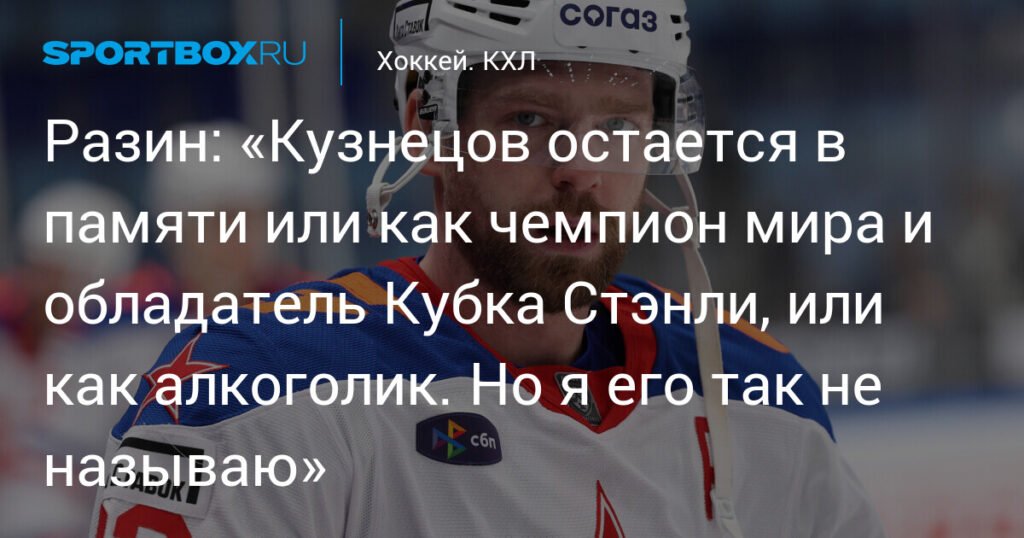 Разин о Кузнецове: «У него есть шанс доказать, что он великий хоккеист»