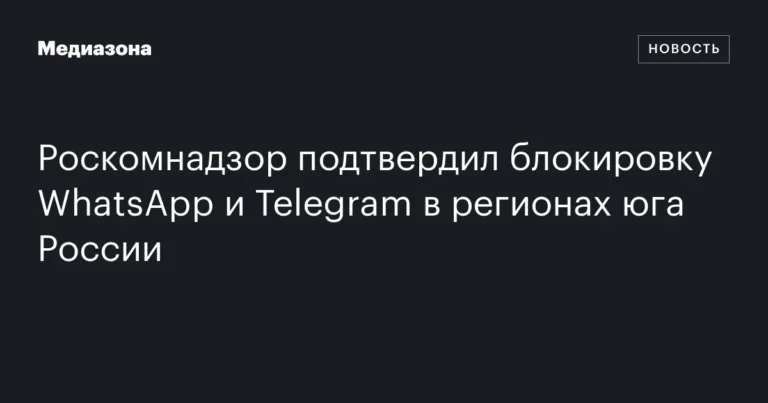 Роскомнадзор подтвердил блокировку WhatsApp и Telegram на юге России