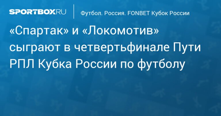 Спартак и Локомотив встретятся в четвертьфинале Кубка России