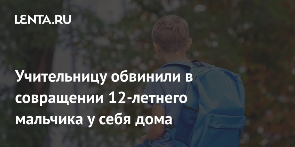 Учительницу обвинили в совращении 12-летнего мальчика