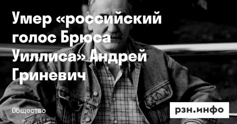 Умер Андрей Гриневич, известный как "российский голос Брюса Уиллиса"