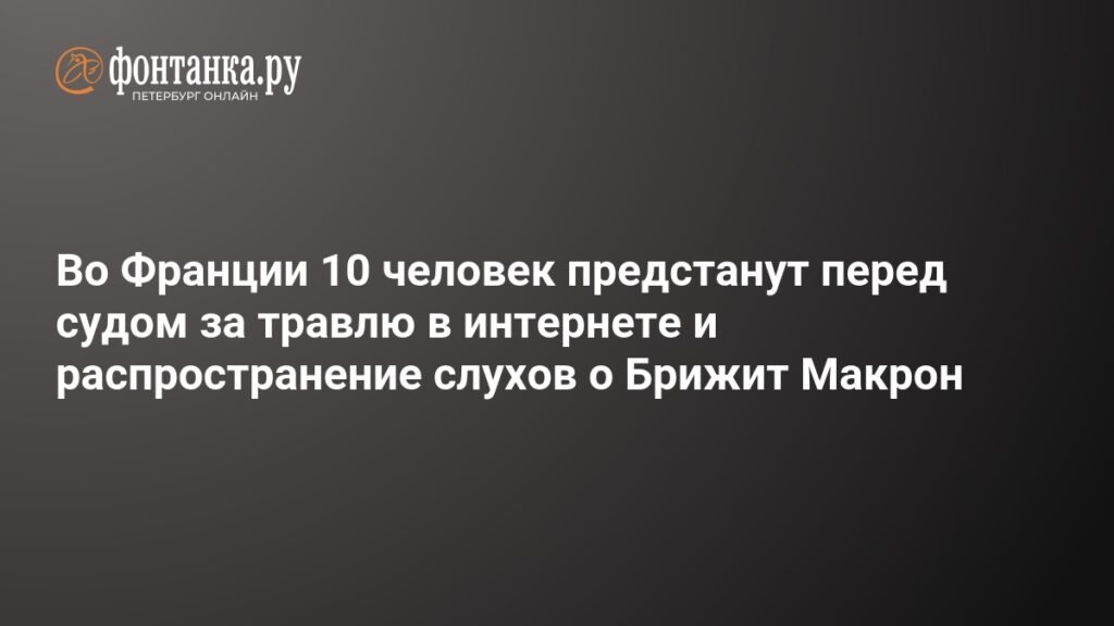 Во Франции суд над 10 обвиняемыми за травлю Брижит Макрон