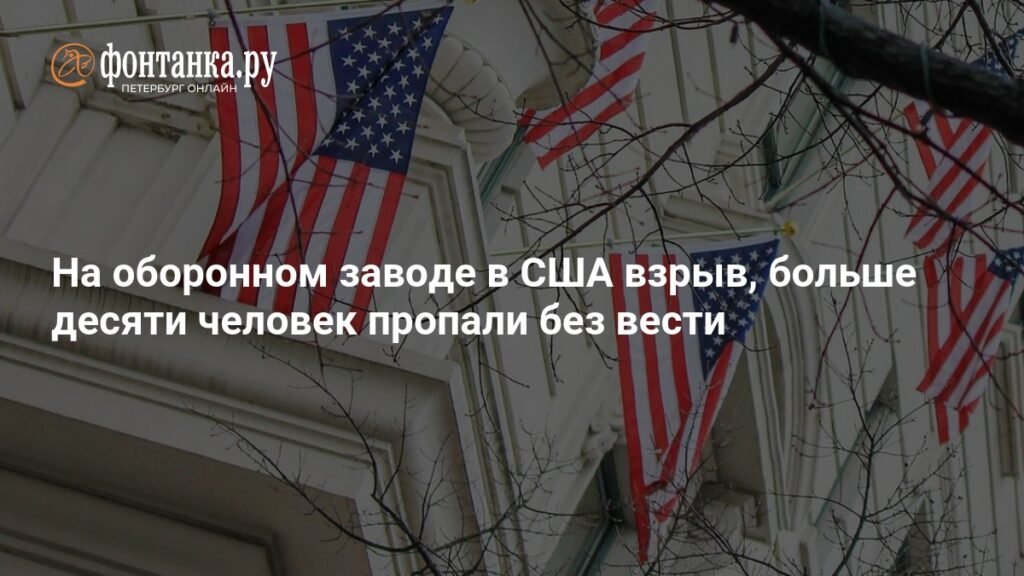 Взрыв на оборонном заводе в США: более 10 человек пропали без вести
