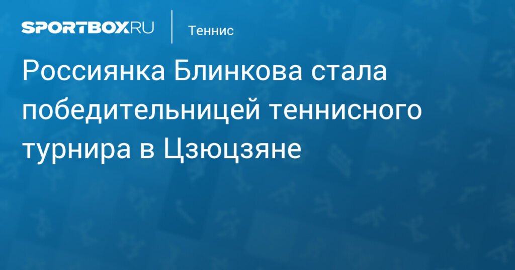 Анна Блинкова - победительница теннисного турнира WTA 250 в Цзюцзяне