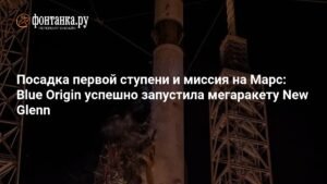Blue Origin запустила ракету New Glenn: посадка первой ступени и миссия на Марс