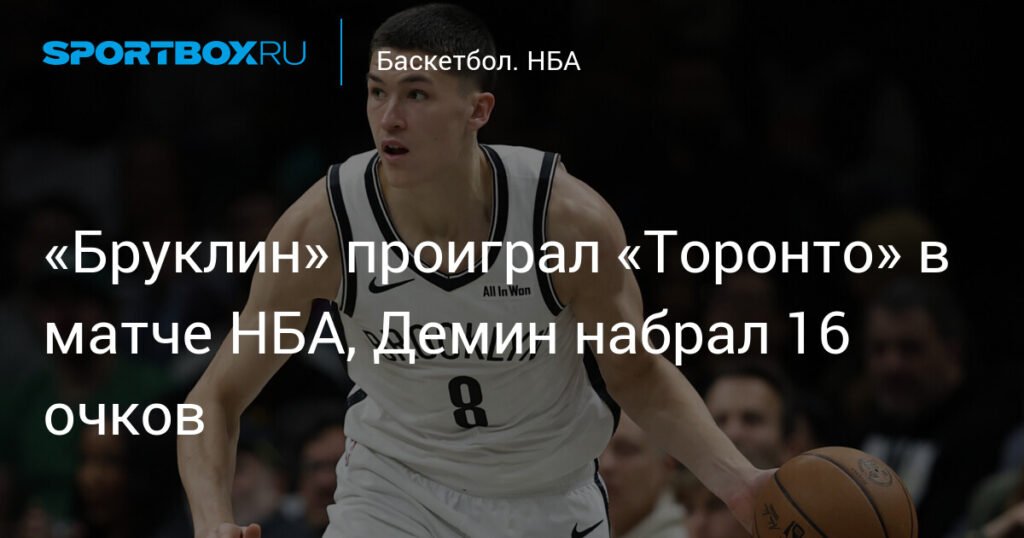 «Бруклин» уступает «Торонто» в НБА: Демин набирает 16 очков
