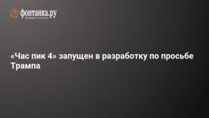 Час пик 4: Трамп дал зелёный свет новому фильму