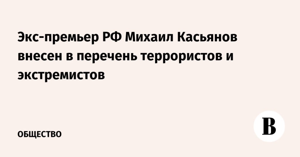 Экс-премьер РФ Михаил Касьянов признан террористом и экстремистом