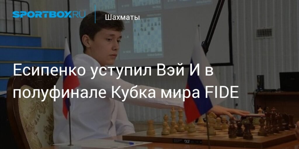 Есипенко проиграл Вэй И в полуфинале Кубка мира FIDE
