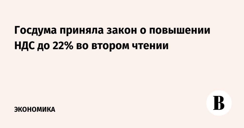 Госдума одобряет повышение НДС до 22% для увеличения доходов бюджета