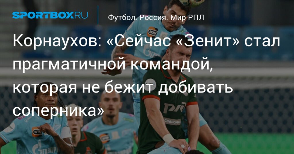 Корнаухов: «Зенит» теперь прагматичная команда