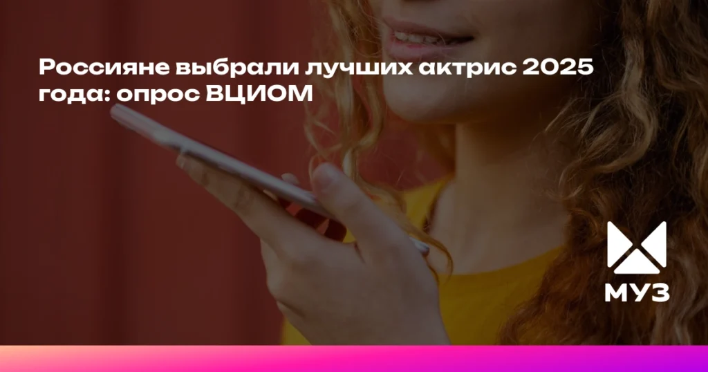 Лучшие актрисы 2025 года по версии россиян