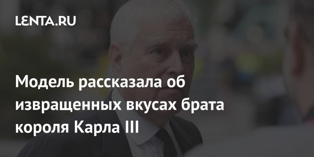 Модель раскрыла извращенные вкусы брата Карла III