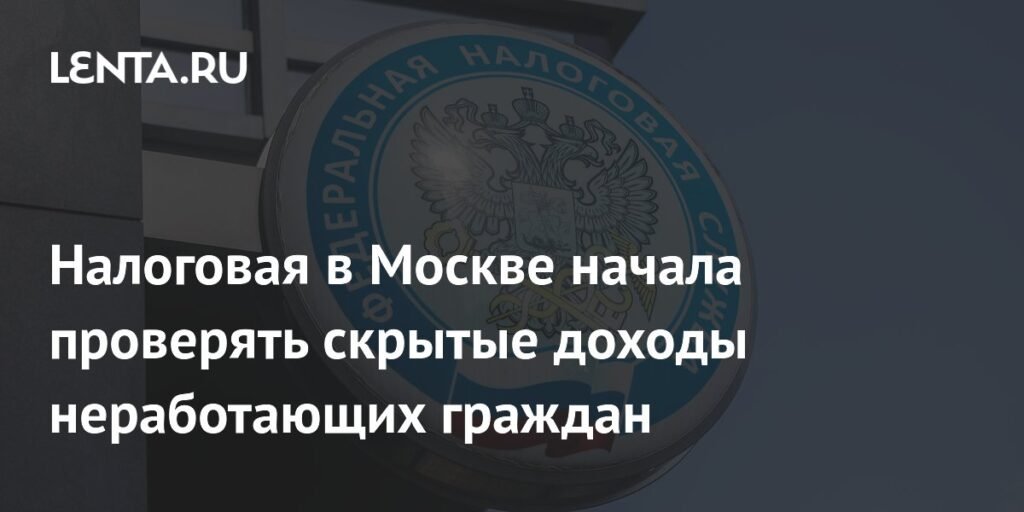 Москва: налоговая начала проверять скрытые доходы неработающих