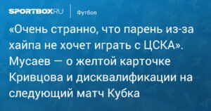 Мусаев о дисквалификации Кривцова: «Очень странно, что парень из‑за хайпа не хочет играть с ЦСКА»
