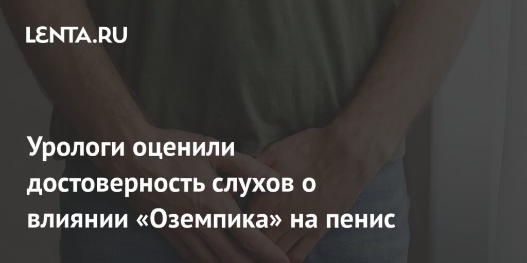 «Оземпик» и размер пениса: Урологи развенчали популярный миф