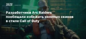 Разработчики Arc Raiders отказались от нелепых скинов в стиле Call of Duty