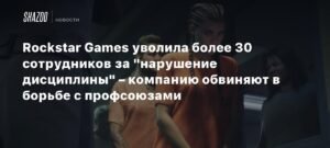Rockstar Games уволила 30 сотрудников за нарушение дисциплины