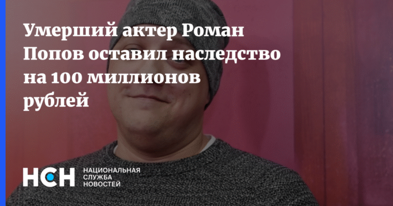 Роман Попов оставил наследство в 100 миллионов рублей