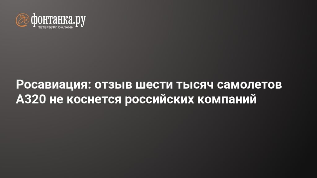 Росавиация: российские авиакомпании не пострадают из-за отзыва самолетов А320
